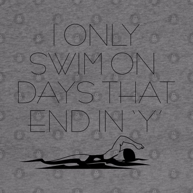 I Only Swim On Days That End in 'Y' by Swimtees